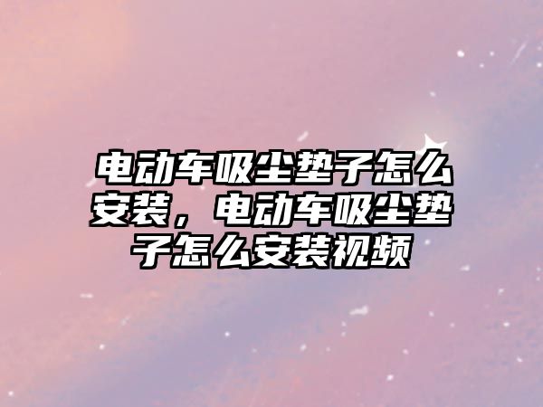 電動車吸塵墊子怎么安裝，電動車吸塵墊子怎么安裝視頻