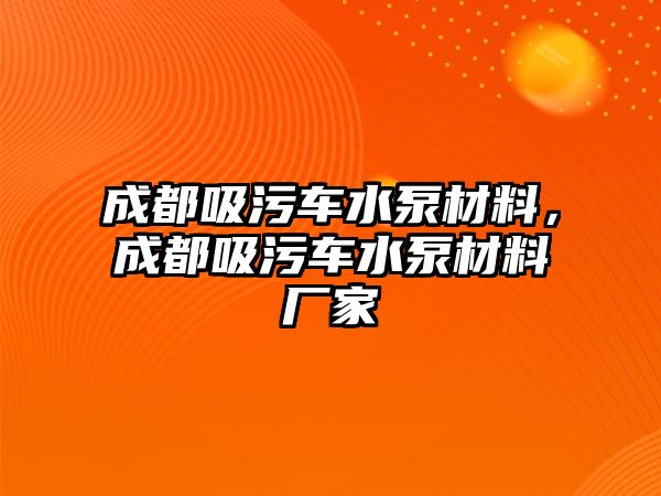 成都吸污車水泵材料，成都吸污車水泵材料廠家