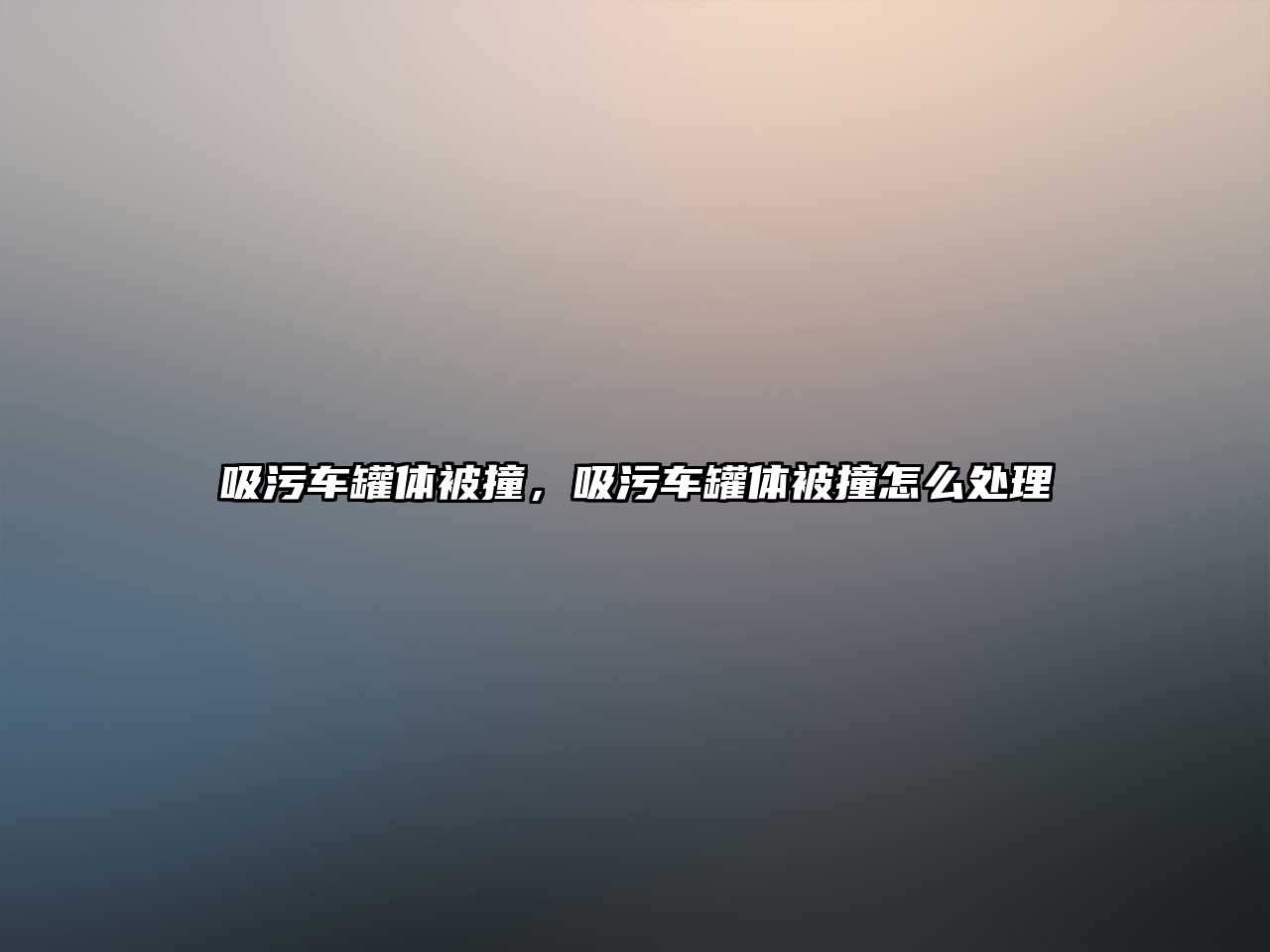 吸污車罐體被撞，吸污車罐體被撞怎么處理