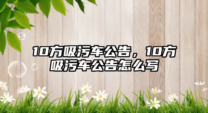 10方吸污車公告，10方吸污車公告怎么寫