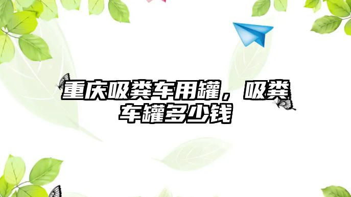 重慶吸糞車用罐，吸糞車罐多少錢