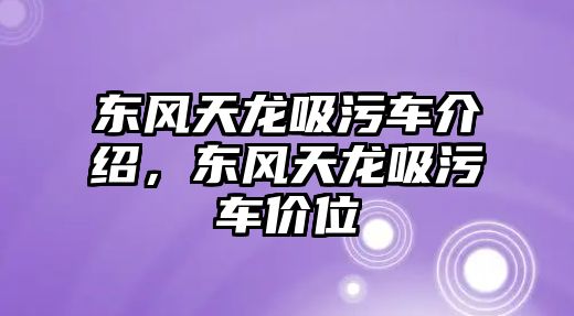 東風(fēng)天龍吸污車介紹，東風(fēng)天龍吸污車價(jià)位