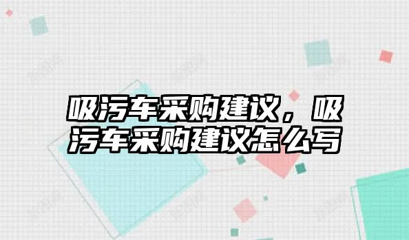 吸污車采購建議，吸污車采購建議怎么寫