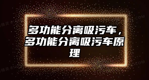 多功能分離吸污車，多功能分離吸污車原理