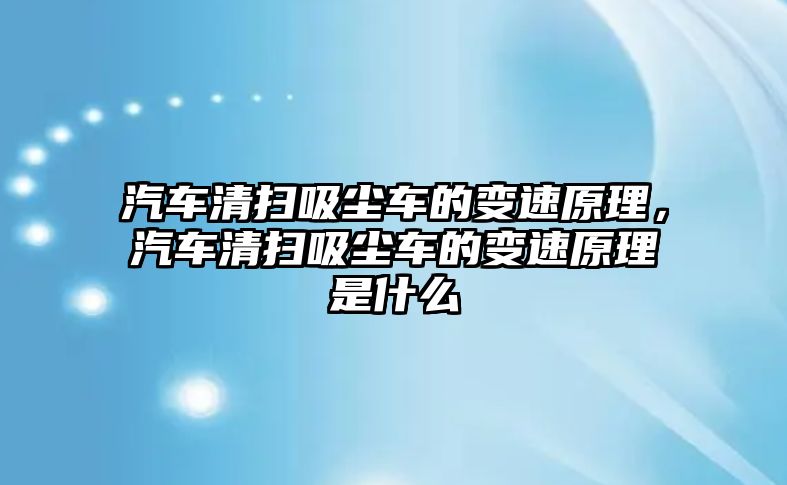 汽車清掃吸塵車的變速原理，汽車清掃吸塵車的變速原理是什么