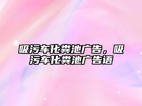 吸污車化糞池廣告，吸污車化糞池廣告語(yǔ)