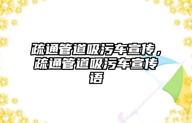 疏通管道吸污車宣傳，疏通管道吸污車宣傳語