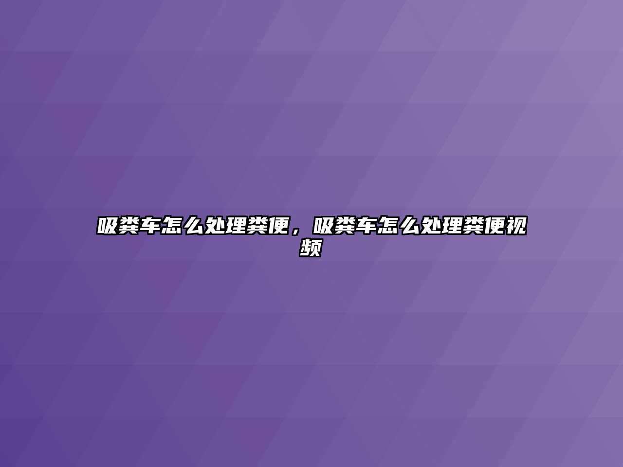 吸糞車怎么處理糞便，吸糞車怎么處理糞便視頻