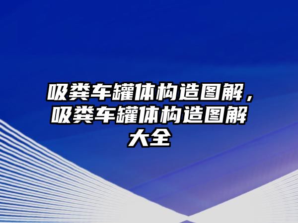 吸糞車罐體構(gòu)造圖解，吸糞車罐體構(gòu)造圖解大全