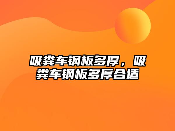 吸糞車鋼板多厚，吸糞車鋼板多厚合適