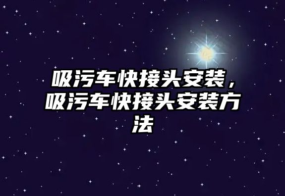 吸污車快接頭安裝，吸污車快接頭安裝方法