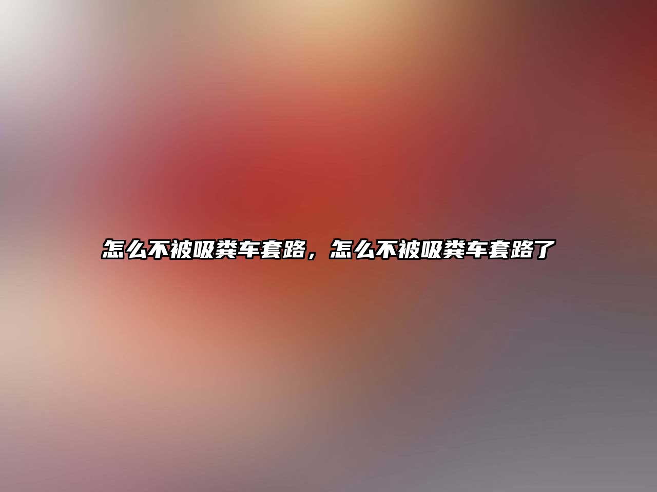 怎么不被吸糞車套路，怎么不被吸糞車套路了