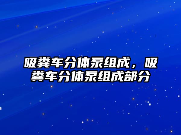 吸糞車分體泵組成，吸糞車分體泵組成部分