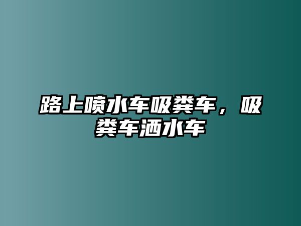 路上噴水車吸糞車，吸糞車灑水車