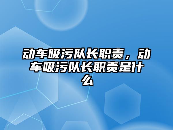 動車吸污隊長職責(zé)，動車吸污隊長職責(zé)是什么