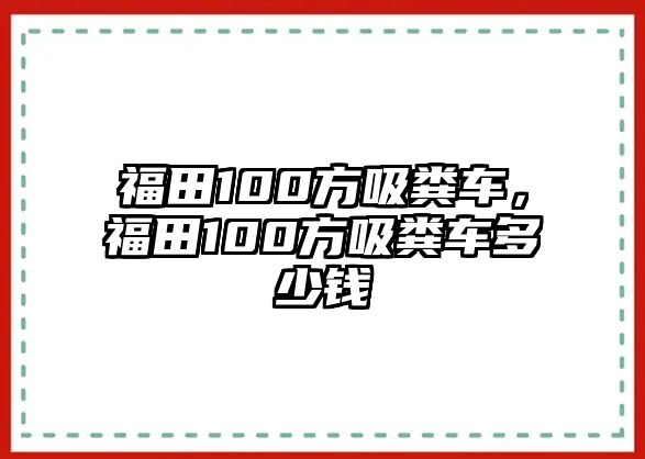 福田100方吸糞車，福田100方吸糞車多少錢