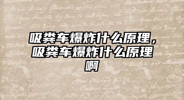 吸糞車爆炸什么原理，吸糞車爆炸什么原理啊