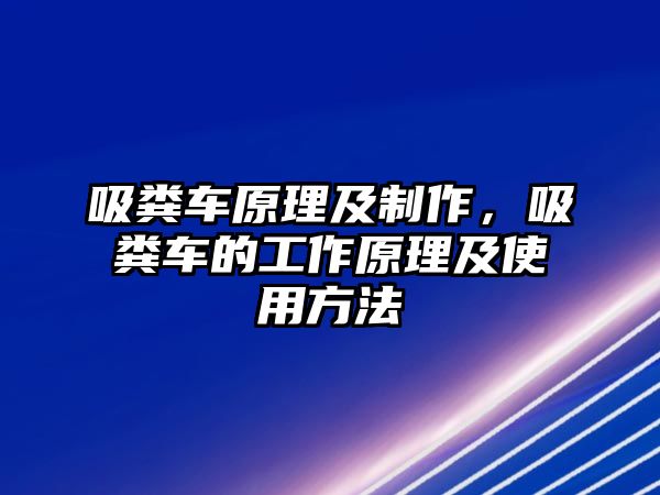 吸糞車原理及制作，吸糞車的工作原理及使用方法