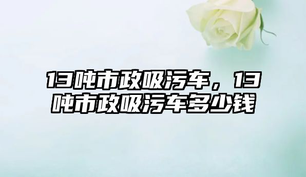 13噸市政吸污車，13噸市政吸污車多少錢