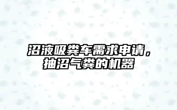 沼液吸糞車需求申請(qǐng)，抽沼氣糞的機(jī)器