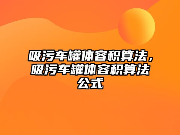 吸污車罐體容積算法，吸污車罐體容積算法公式