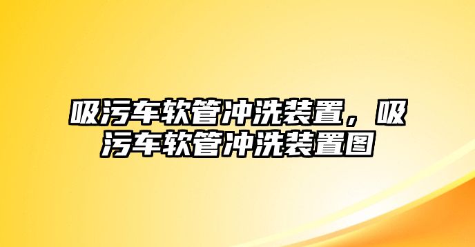 吸污車軟管沖洗裝置，吸污車軟管沖洗裝置圖