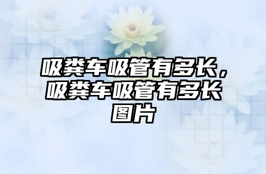 吸糞車吸管有多長，吸糞車吸管有多長圖片