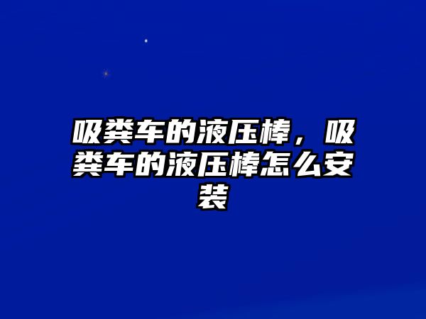 吸糞車的液壓棒，吸糞車的液壓棒怎么安裝