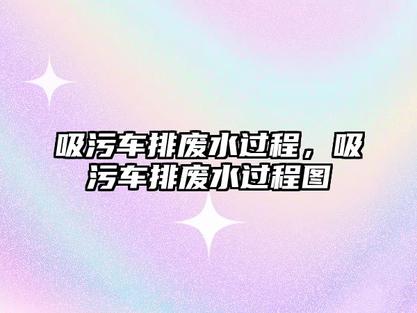 吸污車排廢水過程，吸污車排廢水過程圖