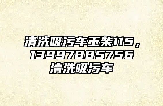 清洗吸污車玉柴115，13997885756清洗吸污車