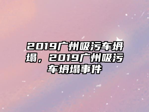 2019廣州吸污車坍塌，2019廣州吸污車坍塌事件