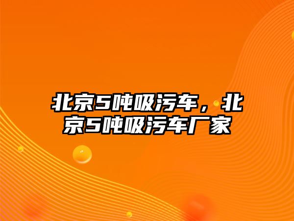 北京5噸吸污車，北京5噸吸污車廠家