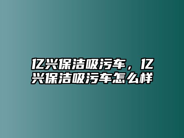 億興保潔吸污車，億興保潔吸污車怎么樣