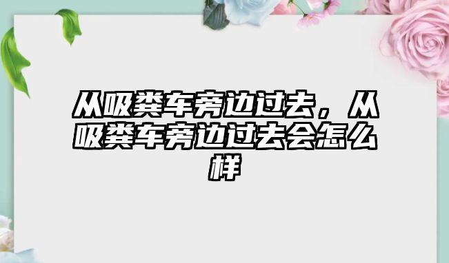 從吸糞車旁邊過去，從吸糞車旁邊過去會怎么樣