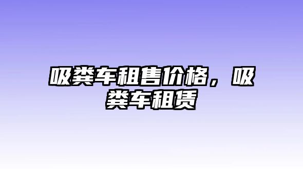 吸糞車租售價格，吸糞車租賃