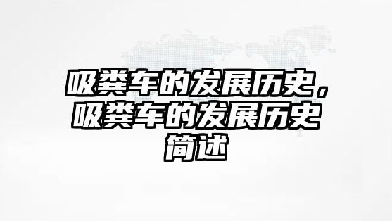 吸糞車的發(fā)展歷史，吸糞車的發(fā)展歷史簡述