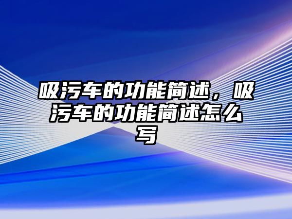 吸污車的功能簡述，吸污車的功能簡述怎么寫