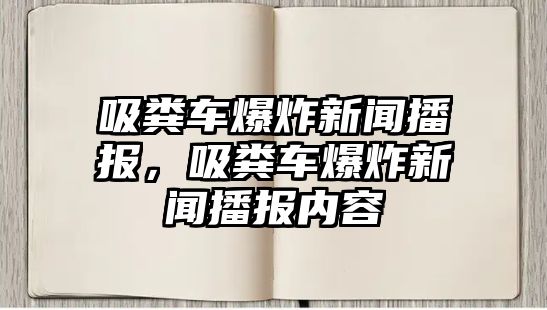 吸糞車爆炸新聞播報，吸糞車爆炸新聞播報內(nèi)容