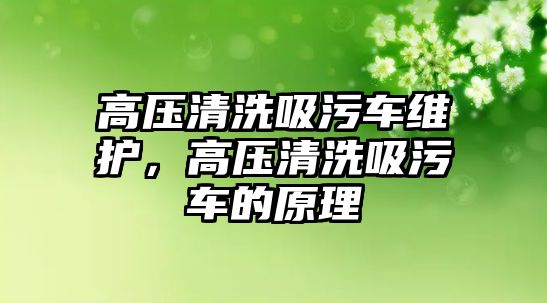 高壓清洗吸污車維護，高壓清洗吸污車的原理