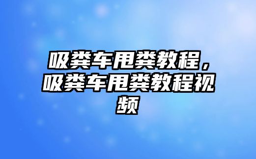 吸糞車甩糞教程，吸糞車甩糞教程視頻