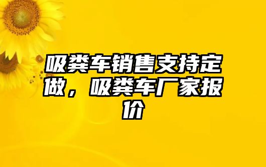 吸糞車銷售支持定做，吸糞車廠家報(bào)價(jià)