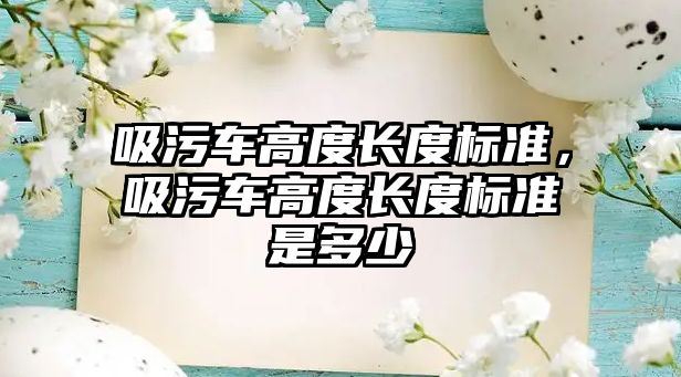 吸污車高度長度標準，吸污車高度長度標準是多少