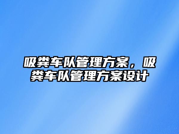 吸糞車隊管理方案，吸糞車隊管理方案設(shè)計