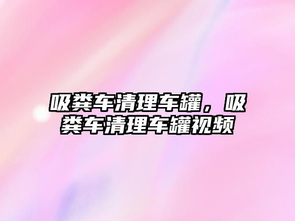 吸糞車清理車罐，吸糞車清理車罐視頻