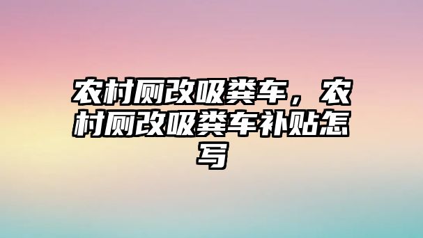 農(nóng)村廁改吸糞車，農(nóng)村廁改吸糞車補(bǔ)貼怎寫