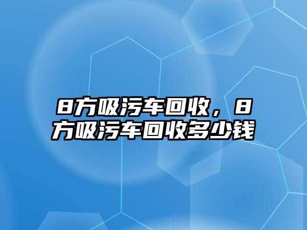 8方吸污車回收，8方吸污車回收多少錢