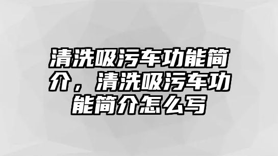 清洗吸污車功能簡介，清洗吸污車功能簡介怎么寫