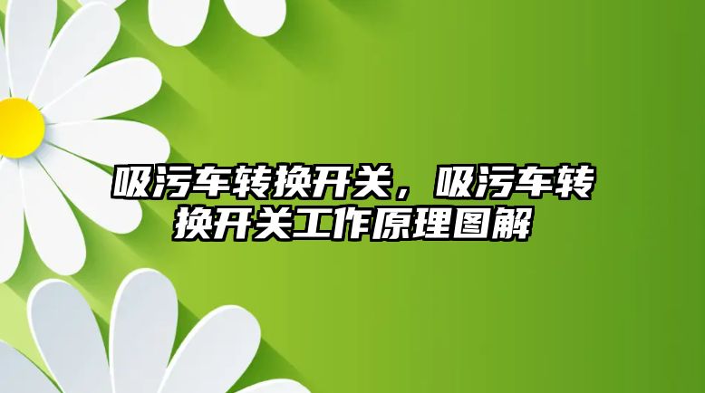 吸污車轉換開關，吸污車轉換開關工作原理圖解