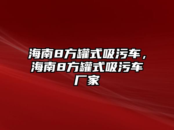 海南8方罐式吸污車，海南8方罐式吸污車廠家