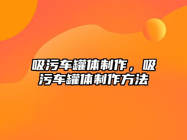 吸污車罐體制作，吸污車罐體制作方法